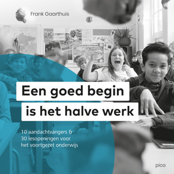9789493209565 - Een goed begin is het halve werk: 10 aandachtvangers & 30 lesopeningen voor het voortgezet onderwijs